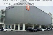 小米汽车工信部照片在哪里-小米汽车总部和首座工厂基本确定落户北京