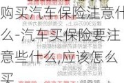 购买汽车保险注意什么-汽车买保险要注意些什么,应该怎么买