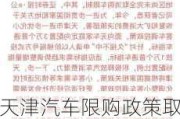 天津汽车限购政策取消最新消息-天津汽车限购从什么时候开始的