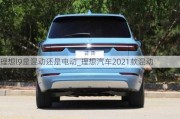 理想l9是混动还是电动_理想汽车2021款混动