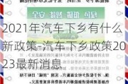 2021年汽车下乡有什么新政策-汽车下乡政策2023最新消息