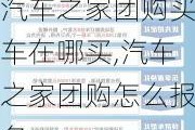 汽车之家团购买车在哪买,汽车之家团购怎么报名