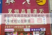 濮阳汽车用品批发市场地址-濮阳汽车城地址在哪里