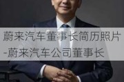 蔚来汽车董事长简历照片-蔚来汽车公司董事长