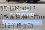 特斯拉Model 3价格调整,特斯拉model 3价格变动