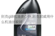 别克gl8机油多少升,别克君威用什么机油比较好