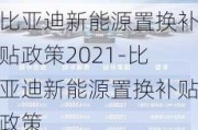 比亚迪新能源置换补贴政策2021-比亚迪新能源置换补贴政策