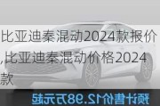 比亚迪秦混动2024款报价,比亚迪秦混动价格2024款