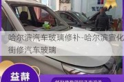 哈尔滨汽车玻璃修补-哈尔滨宣化街修汽车玻璃