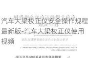 汽车大梁校正仪安全操作规程最新版-汽车大梁校正仪使用视频