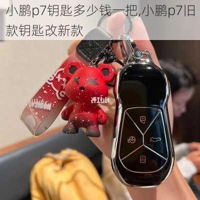 小鹏p7钥匙多少钱一把,小鹏p7旧款钥匙改新款