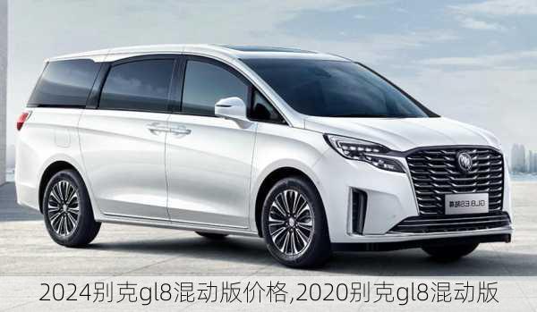 2024别克gl8混动版价格,2020别克gl8混动版