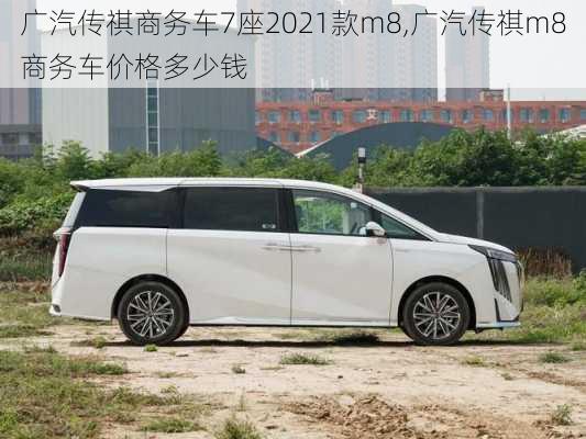 广汽传祺商务车7座2021款m8,广汽传祺m8商务车价格多少钱