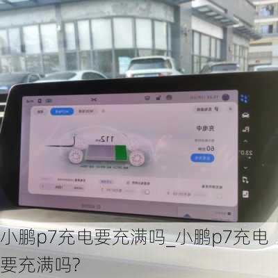 小鹏p7充电要充满吗_小鹏p7充电要充满吗?