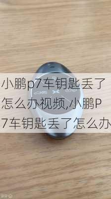 小鹏p7车钥匙丢了怎么办视频,小鹏P7车钥匙丢了怎么办