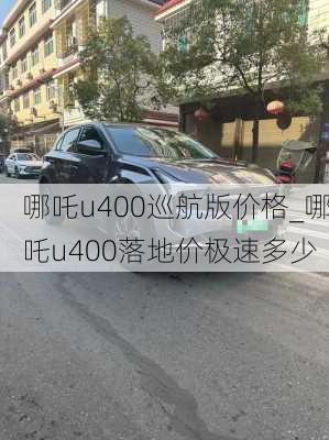 哪吒u400巡航版价格_哪吒u400落地价极速多少