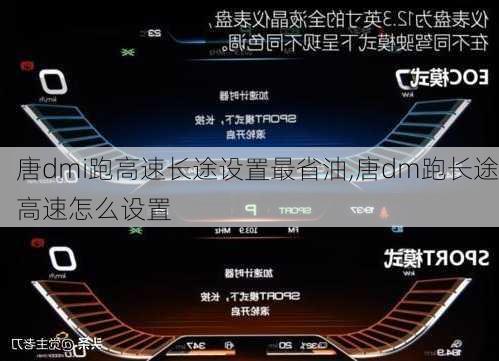唐dmi跑高速长途设置最省油,唐dm跑长途高速怎么设置