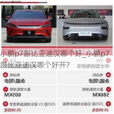 小鹏p7跟比亚迪汉哪个好_小鹏p7跟比亚迪汉哪个好开?