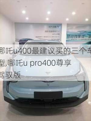 哪吒u400最建议买的三个车型,哪吒u pro400尊享驾驭版