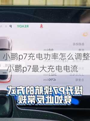 小鹏p7充电功率怎么调整_小鹏p7最大充电电流