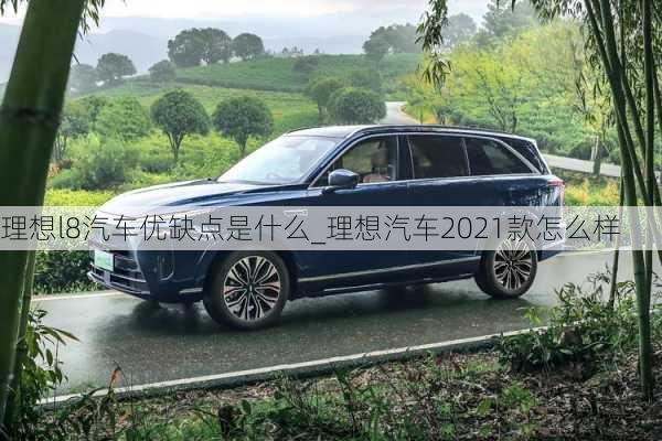 理想l8汽车优缺点是什么_理想汽车2021款怎么样