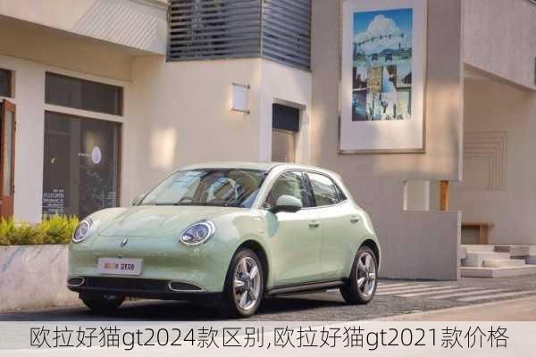 欧拉好猫gt2024款区别,欧拉好猫gt2021款价格