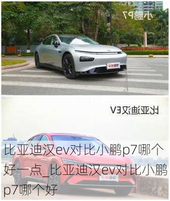 比亚迪汉ev对比小鹏p7哪个好一点_比亚迪汉ev对比小鹏p7哪个好