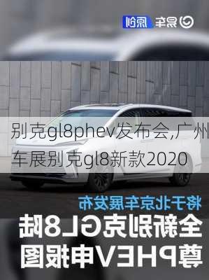 别克gl8phev发布会,广州车展别克gl8新款2020