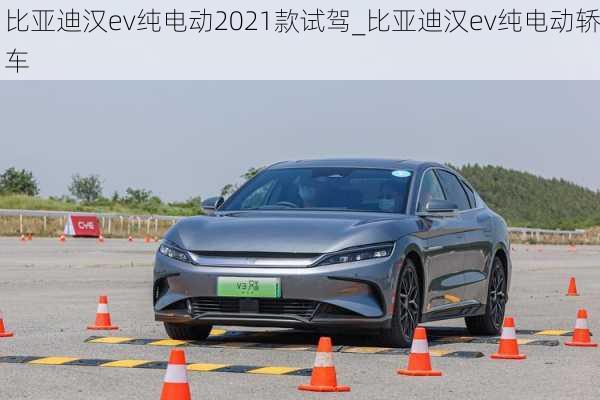 比亚迪汉ev纯电动2021款试驾_比亚迪汉ev纯电动轿车