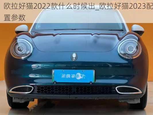 欧拉好猫2022款什么时候出_欧拉好猫2023配置参数