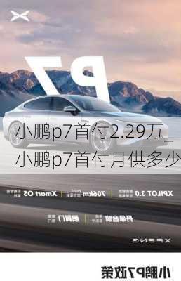 小鹏p7首付2.29万_小鹏p7首付月供多少