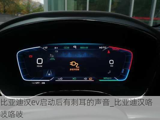比亚迪汉ev启动后有刺耳的声音_比亚迪汉咯吱咯吱