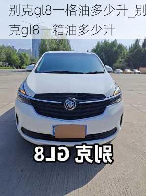 别克gl8一格油多少升_别克gl8一箱油多少升