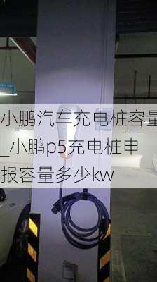 小鹏汽车充电桩容量_小鹏p5充电桩申报容量多少kw