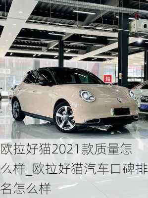 欧拉好猫2021款质量怎么样_欧拉好猫汽车口碑排名怎么样