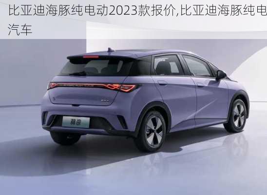 比亚迪海豚纯电动2023款报价,比亚迪海豚纯电汽车