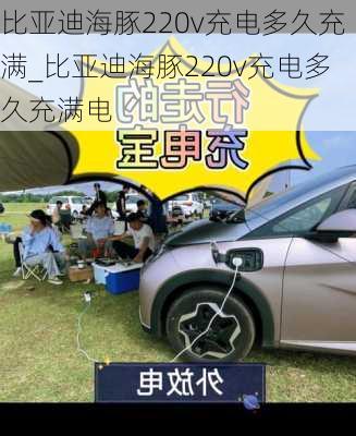 比亚迪海豚220v充电多久充满_比亚迪海豚220v充电多久充满电