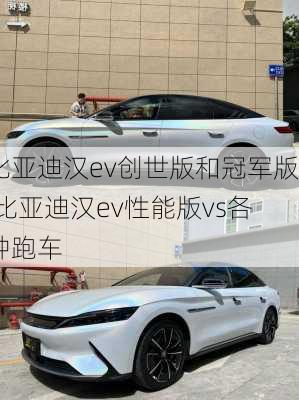 比亚迪汉ev创世版和冠军版,比亚迪汉ev性能版vs各种跑车