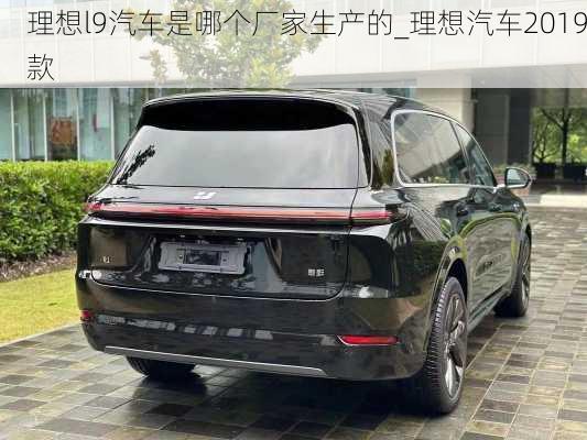 理想l9汽车是哪个厂家生产的_理想汽车2019款