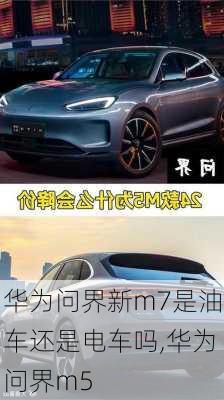 华为问界新m7是油车还是电车吗,华为问界m5