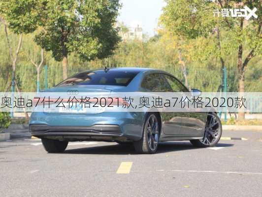 奥迪a7什么价格2021款,奥迪a7价格2020款