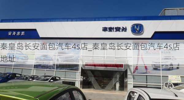 秦皇岛长安面包汽车4s店_秦皇岛长安面包汽车4s店地址