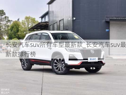 长安汽车suv所有车型最新款_长安汽车suv最新款排行榜