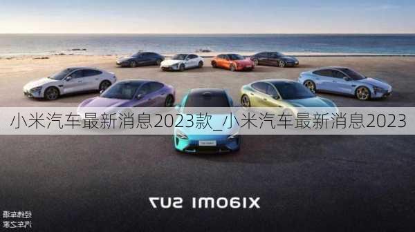 小米汽车最新消息2023款_小米汽车最新消息2023