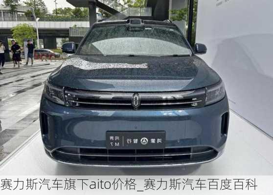 赛力斯汽车旗下aito价格_赛力斯汽车百度百科