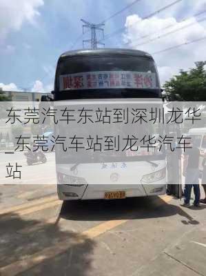 东莞汽车东站到深圳龙华_东莞汽车站到龙华汽车站