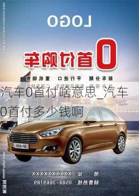 汽车0首付啥意思_汽车0首付多少钱啊