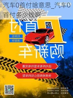 汽车0首付啥意思_汽车0首付多少钱啊