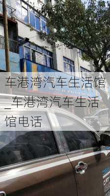 车港湾汽车生活馆_车港湾汽车生活馆电话