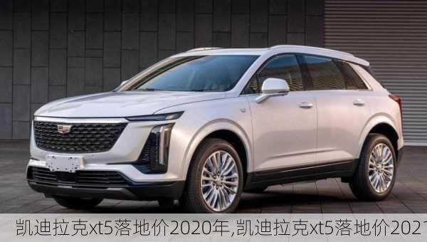 凯迪拉克xt5落地价2020年,凯迪拉克xt5落地价2021